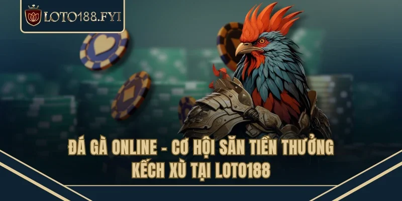 Đá Gà Online - Cơ Hội Săn Tiền Thưởng Kếch Xù Tại LOTO188