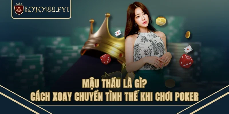 Mậu Thầu Là Gì? Cách Xoay Chuyển Tình Thế Khi Chơi Poker