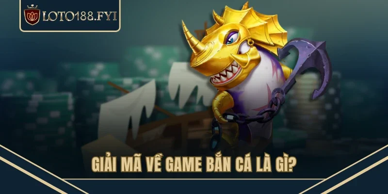 Giải mã về game bắn cá là gì?