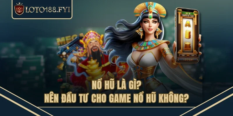 Nổ hũ là gì? Nên đầu tư cho game nổ hũ không?