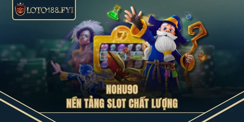 Nohu90 - Nền tảng slot chất lượng