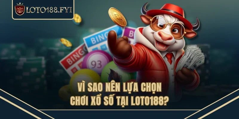 Vì sao nên lựa chọn chơi xổ số tại LOTO188?