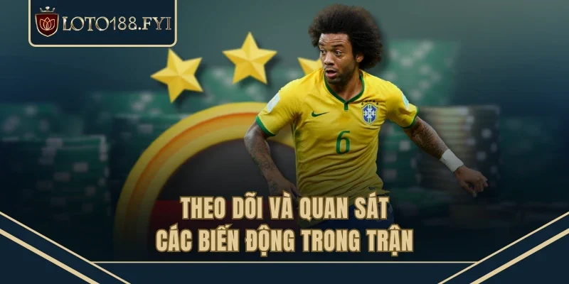 Theo dõi và quan sát các biến động trong trận