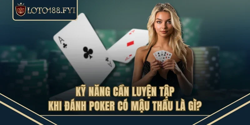 Kỹ năng cần luyện tập khi đánh Poker có mậu thầu là gì?