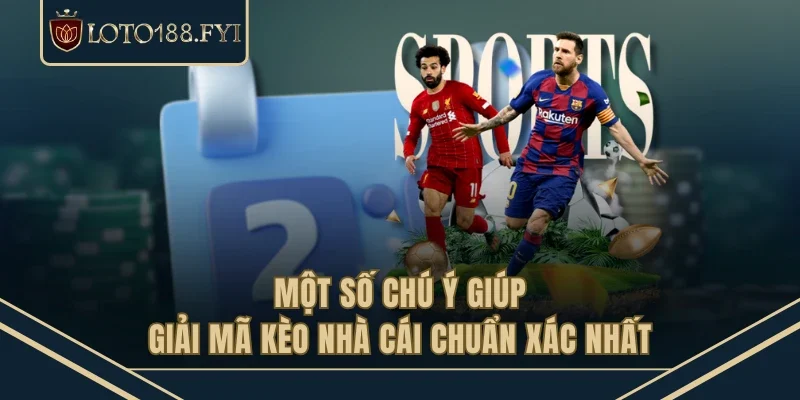 Một số chú ý giúp giải mã kèo nhà cái chuẩn xác nhất