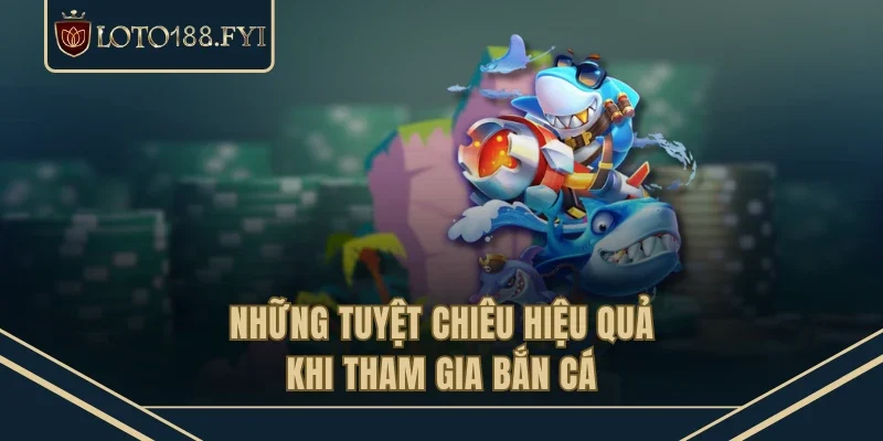 Những tuyệt chiêu hiệu quả khi tham gia bắn cá