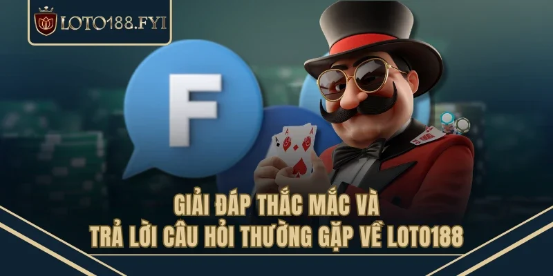Giải đáp thắc mắc và trả lời câu hỏi thường gặp về LOTO188