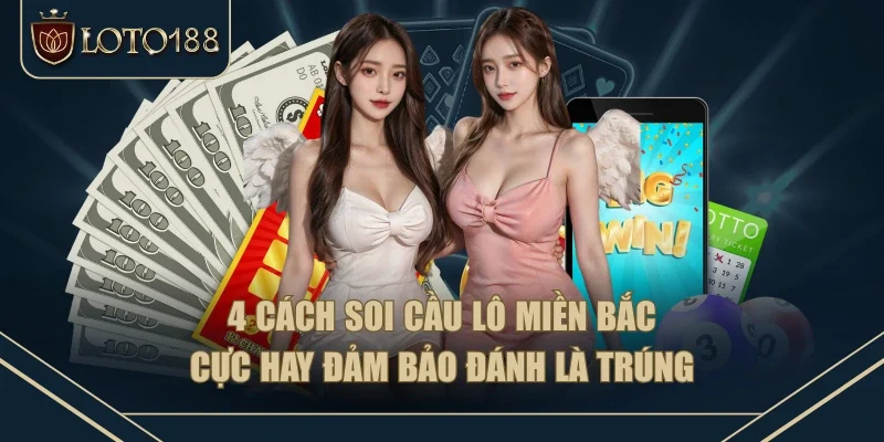 4 Cách Soi Cầu Lô Miền Bắc Cực Hay Đảm Bảo Đánh Là Trúng
