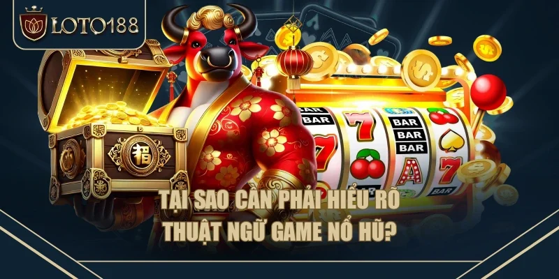 Tại sao cần phải hiểu rõ thuật ngữ game nổ hũ? Tại sao cần phải hiểu rõ thuật ngữ game nổ hũ?