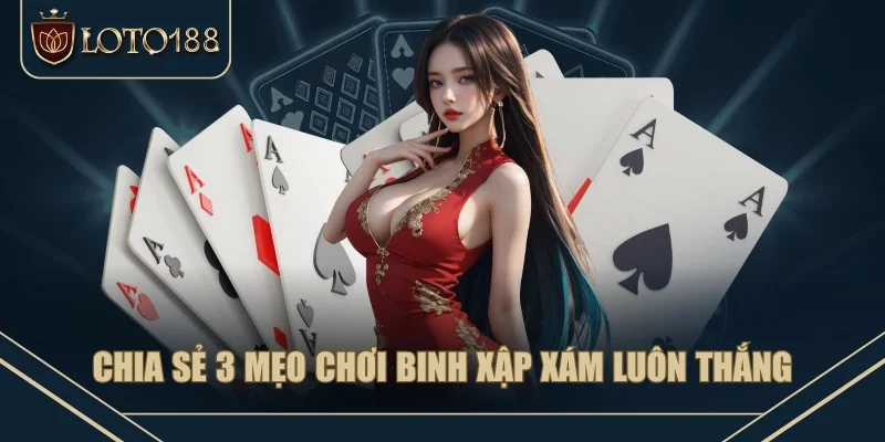 Chia sẻ 3 mẹo chơi binh xập xám luôn thắng Chia sẻ 3 mẹo chơi binh xập xám luôn thắng