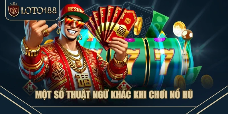 Một số thuật ngữ khác khi chơi nổ hũ Một số thuật ngữ khác khi chơi nổ hũ