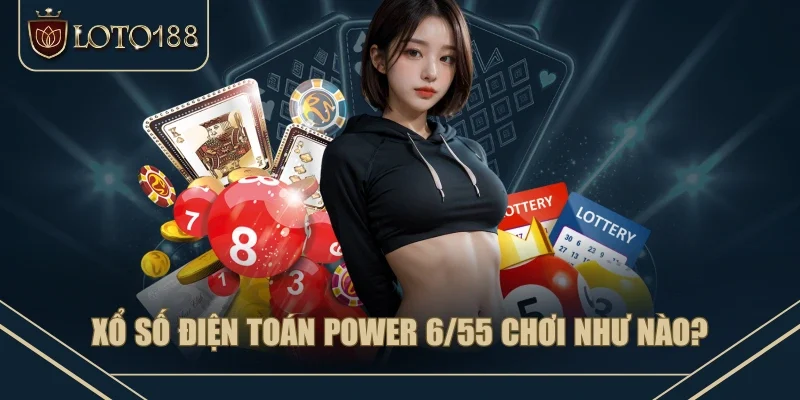 Xổ số điện toán power 6/55 chơi như nào? Xổ số điện toán power 6/55 chơi như nào?